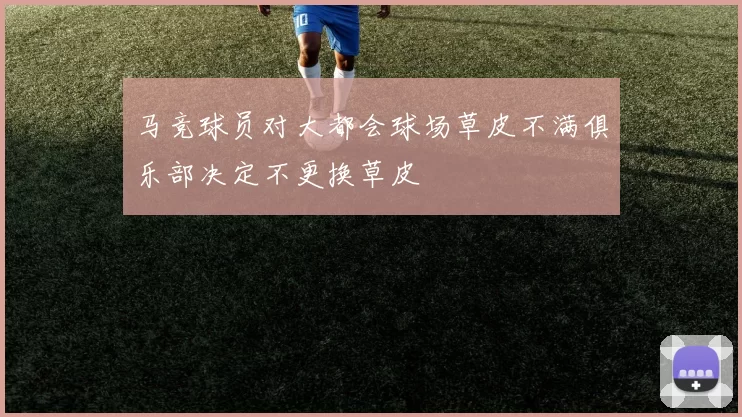 马竞球员对大都会球场草皮不满俱乐部决定不更换草皮