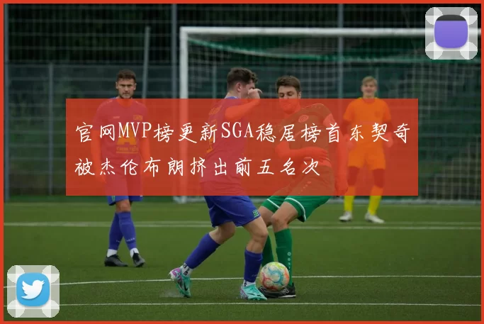 官网MVP榜更新SGA稳居榜首东契奇被杰伦布朗挤出前五名次