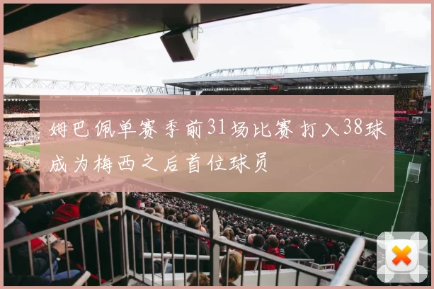 姆巴佩单赛季前31场比赛打入38球成为梅西之后首位球员